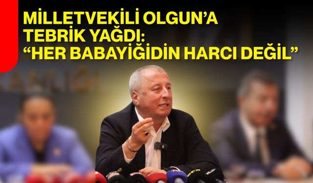 Milletvekili Olgun’a tebrik yağdı: “Her babayiğidin harcı değil”