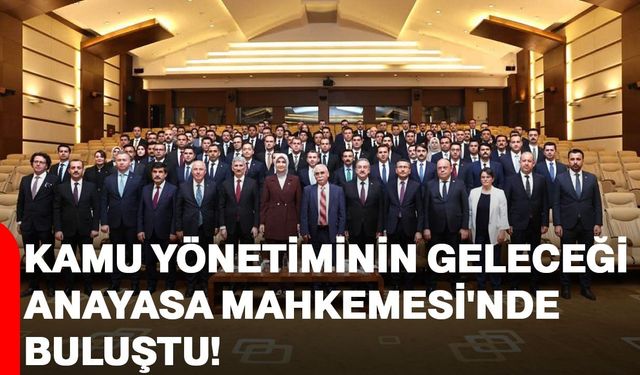 Kamu yönetiminin geleceği Anayasa Mahkemesi'nde buluştu!