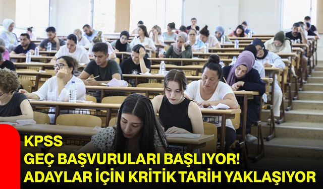 KPSS geç başvuruları başlıyor! Adaylar için kritik tarih yaklaşıyor