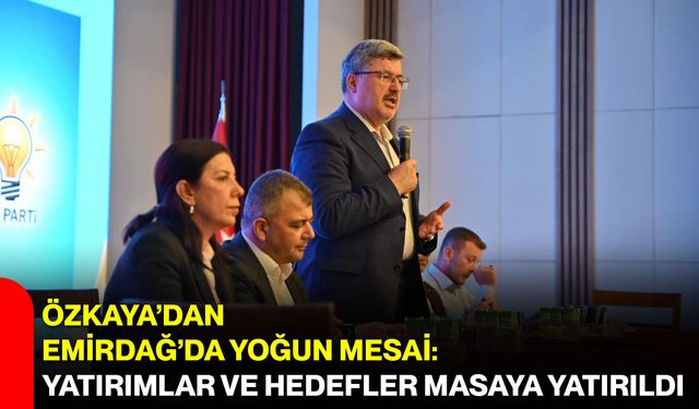 Özkaya’dan Emirdağ’da yoğun mesai: Yatırımlar ve hedefler masaya yatırıldı