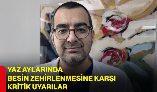 Yaz aylarında besin zehirlenmesine karşı kritik uyarılar