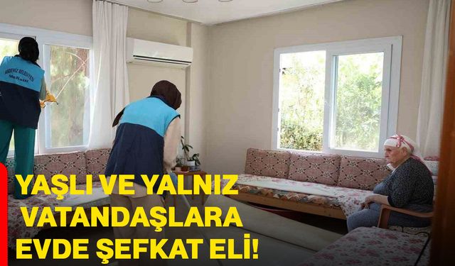 Yaşlı ve Yalnız Vatandaşlara Evde Şefkat Eli
