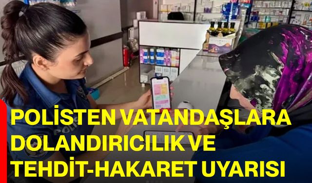 Polisten Vatandaşlara Dolandırıcılık ve Tehdit-Hakaret Uyarısı