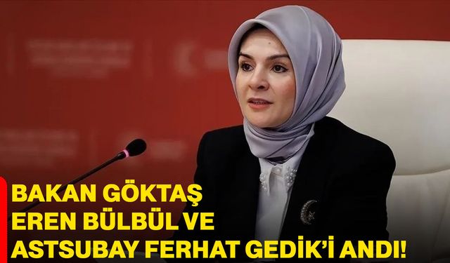 Bakan Göktaş, Eren Bülbül ve Astsubay Ferhat Gedik’i Andı