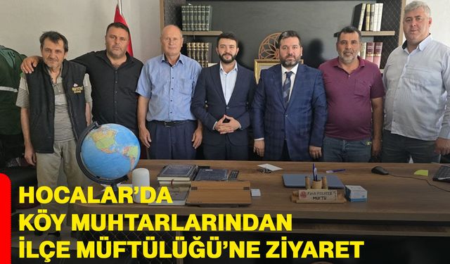 Hocalar’da Köy Muhtarlarından İlçe Müftülüğü’ne Ziyaret