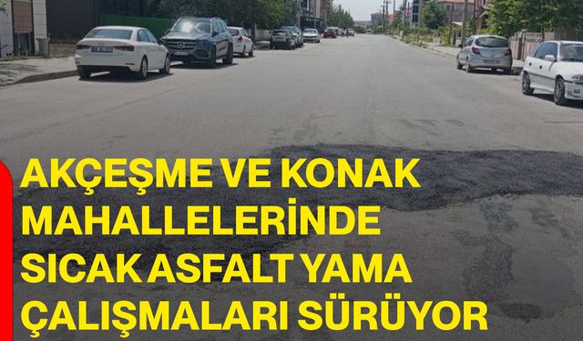 Akçeşme ve Konak Mahallelerinde sıcak asfalt yama çalışmaları sürüyor
