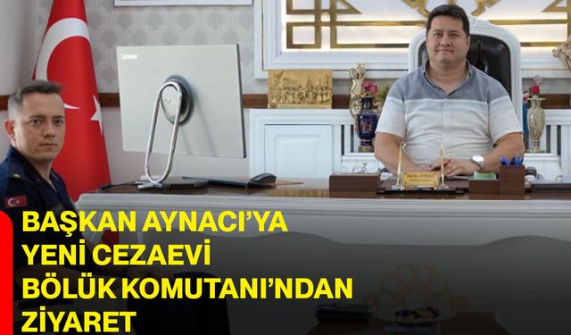 Başkan Aynacı’ya yeni Cezaevi Bölük Komutanı’ndan ziyaret