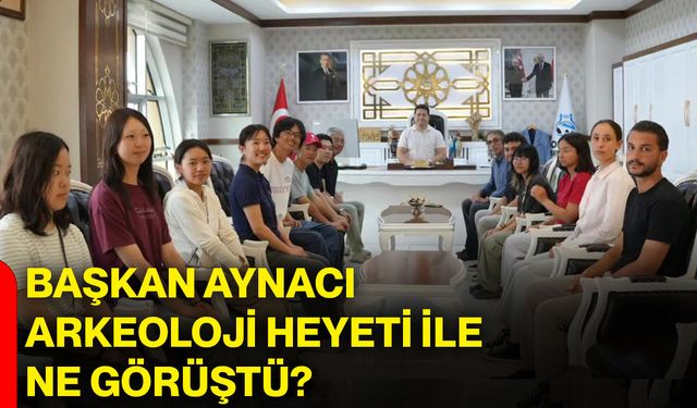 Başkan Aynacı arkeoloji heyeti ile ne görüştü?
