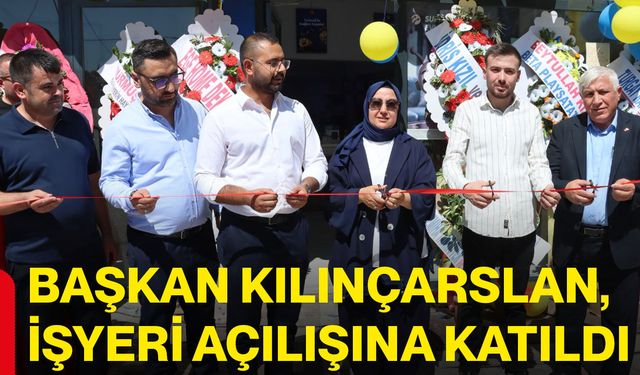 Başkan Kılınçarslan, işyeri açılışına katıldı