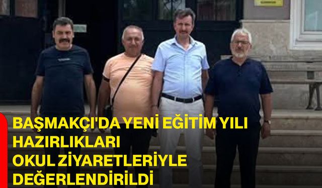 Başmakçı'da yeni eğitim yılı hazırlıkları okul ziyaretleriyle değerlendirildi