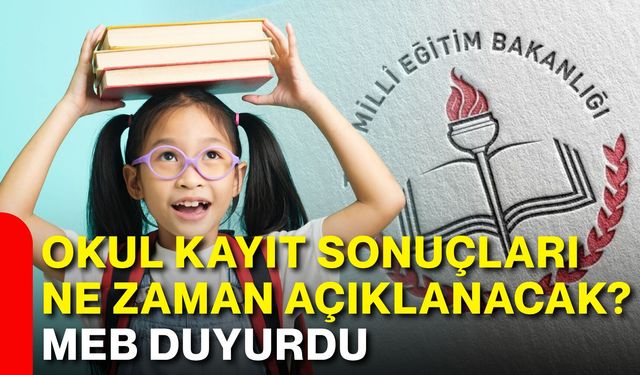 Okul kayıt sonuçları ne zaman açıklanacak? MEB duyurdu