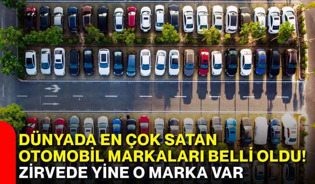 Dünyada en çok satan otomobil markaları belli oldu! Zirvede yine o marka var