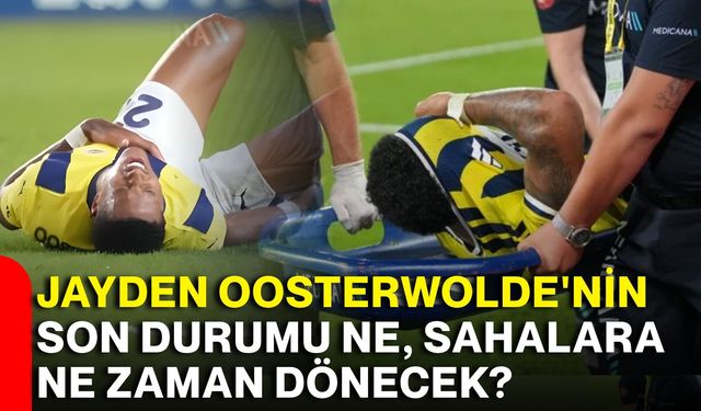 Jayden Oosterwolde'nin son durumu ne, sahalara ne zaman dönecek?