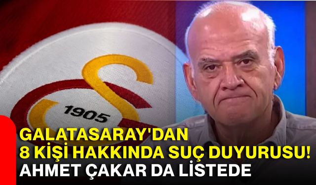 Galatasaray'dan 8 kişi hakkında suç duyurusu! Ahmet Çakar da listede