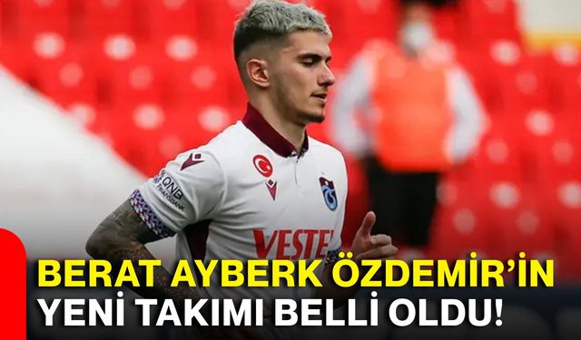 Berat Ayberk Özdemir’in yeni takımı belli oldu!