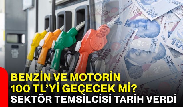Benzin ve motorin 100 TL’yi geçecek mi? Sektör temsilcisi tarih verdi