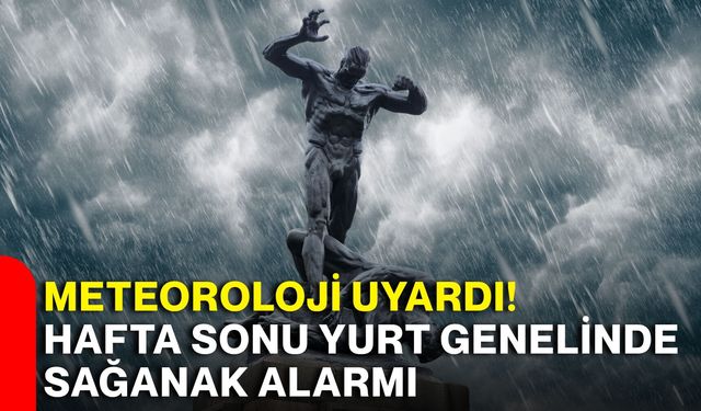 Meteoroloji uyardı! Hafta sonu yurt genelinde sağanak alarmı
