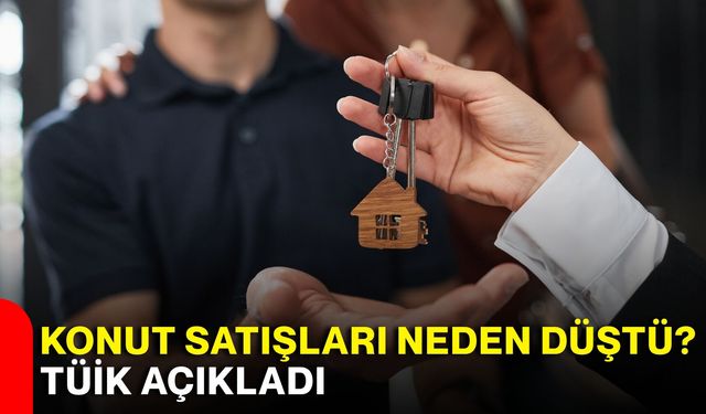 Konut satışları neden düştü? TÜİK açıkladı