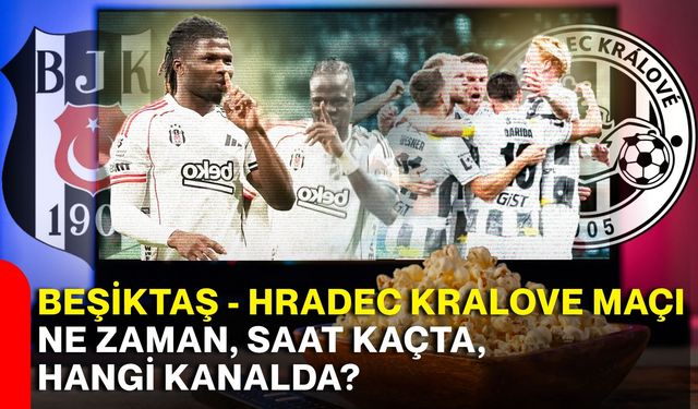 Beşiktaş - Hradec Kralove maçı ne zaman, saat kaçta, hangi kanalda?