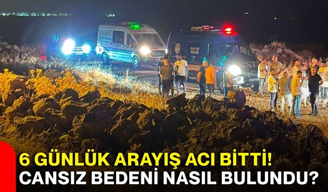 6 günlük arayış acı bitti! Cansız bedeni nasıl bulundu?