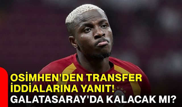 Osimhen'den transfer iddialarına yanıt! Galatasaray'da kalacak mı?