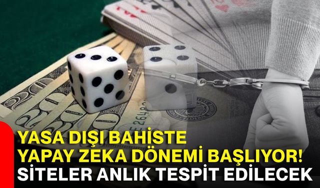 Yasa dışı bahiste yapay zeka dönemi başlıyor! Siteler anlık tespit edilecek