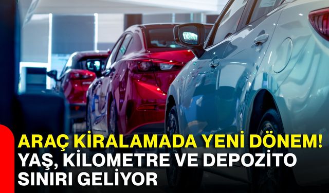 Araç kiralamada yeni dönem! Yaş, kilometre ve depozito sınırı geliyor