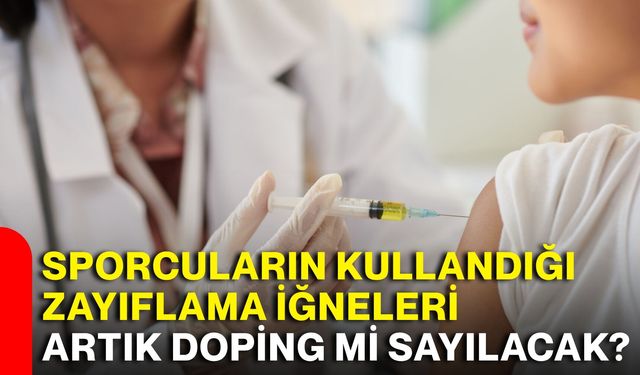 Sporcuların kullandığı zayıflama iğneleri artık doping mi sayılacak?