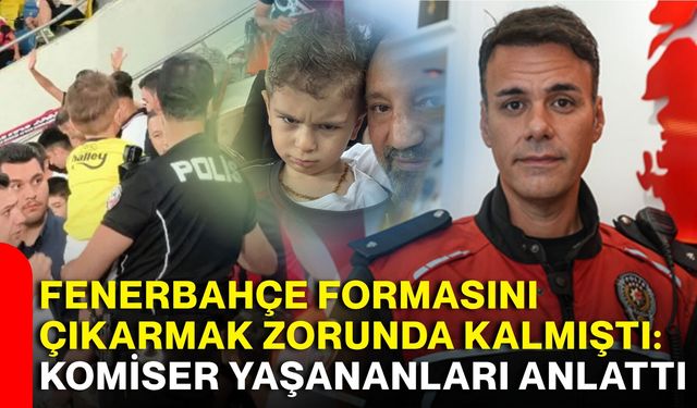 Fenerbahçe formasını çıkarmak zorunda kalmıştı: Komiser yaşananları anlattı