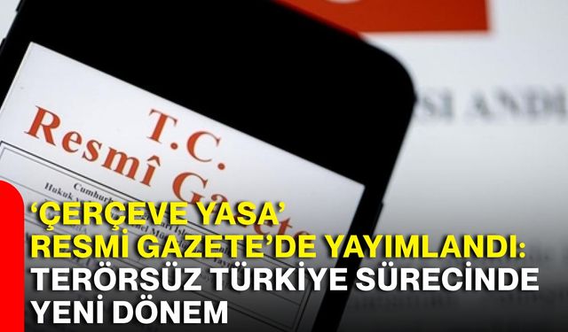 ‘Çerçeve Yasa’ Resmi Gazete’de yayımlandı: Terörsüz Türkiye sürecinde yeni dönem