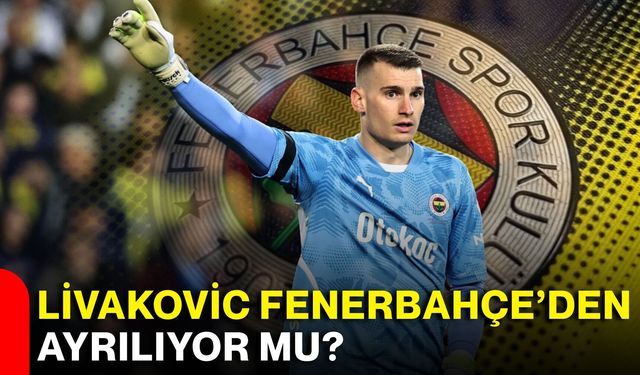 Livakovic Fenerbahçe’den ayrılıyor mu?
