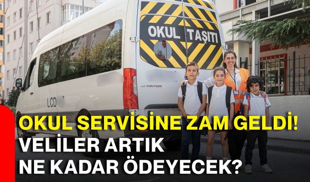 Okul servisine zam geldi! Veliler artık ne kadar ödeyecek?