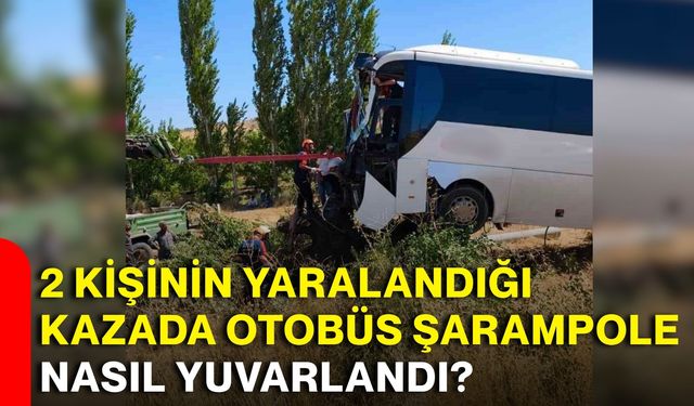 2 kişinin yaralandığı kazada otobüs şarampole nasıl yuvarlandı?
