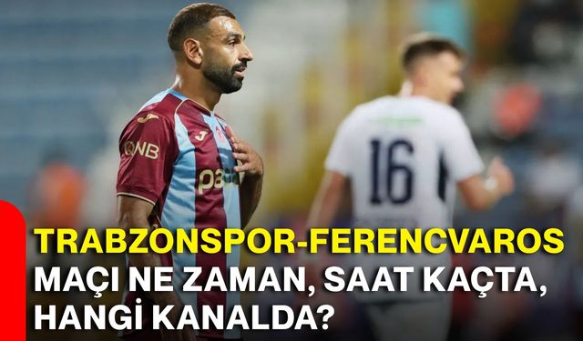 Trabzonspor-Ferencvaros maçı ne zaman, saat kaçta, hangi kanalda?