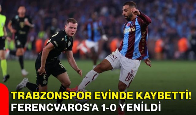 Trabzonspor evinde kaybetti! Ferencvaros'a 1-0 yenildi