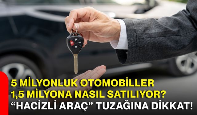 5 milyonluk otomobiller 1,5 milyona nasıl satılıyor? “Hacizli araç” tuzağına dikkat!