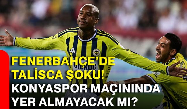 Fenerbahçe’de Talisca şoku! Konyaspor maçınında yer almayacak mı?