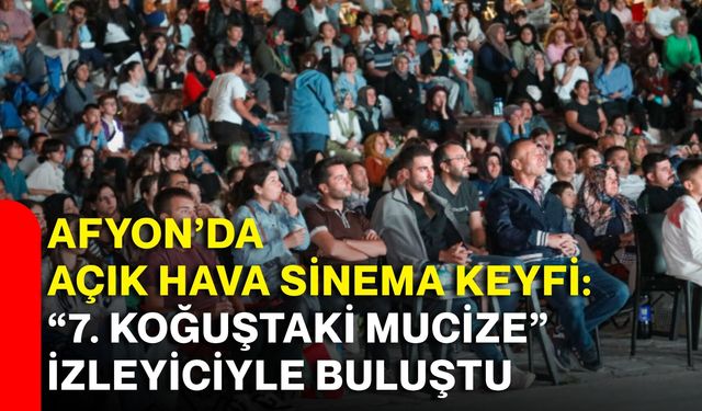 Afyon’da açık hava sinema keyfi: “7. Koğuştaki Mucize” izleyiciyle buluştu