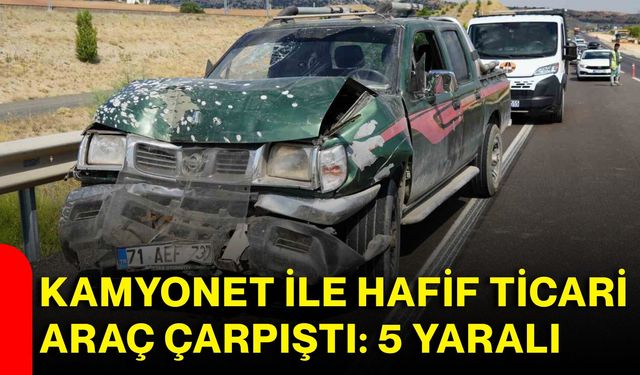 Kamyonet ile hafif ticari araç çarpıştı: 5 yaralı