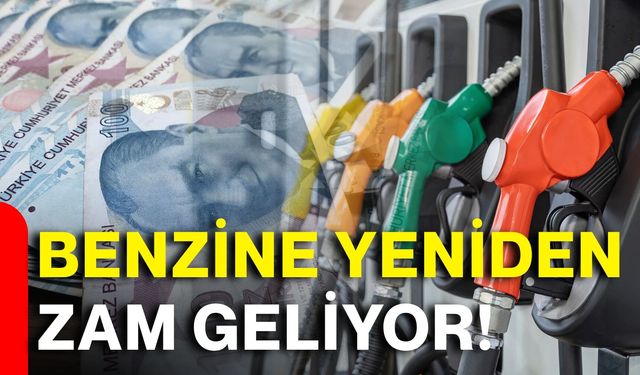 Benzine yeniden zam geliyor!