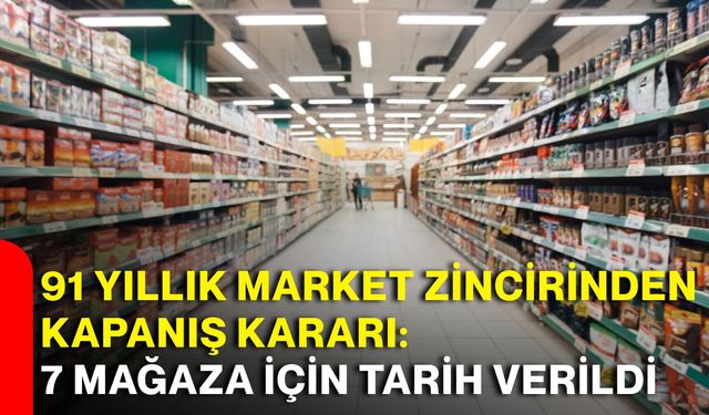 91 yıllık market zincirinden kapanış kararı: 7 mağaza için tarih verildi