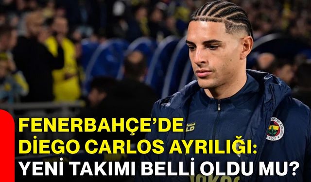 Fenerbahçe’de Diego Carlos ayrılığı: Yeni takımı belli oldu mu?