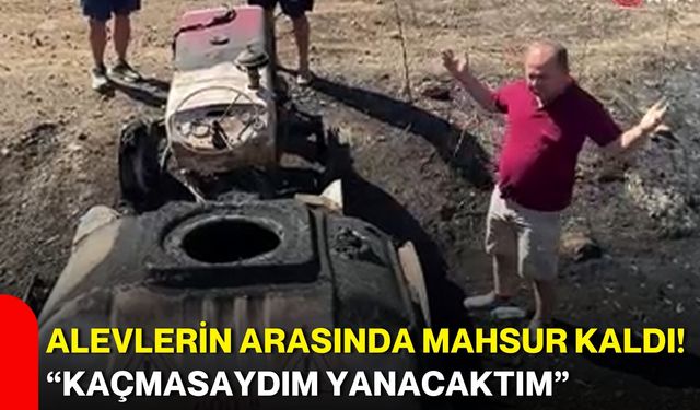 Alevlerin arasında mahsur kaldı! “Kaçmasaydım yanacaktım”
