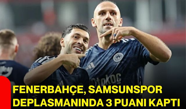 Fenerbahçe, Samsunspor deplasmanında 3 puanı kaptı