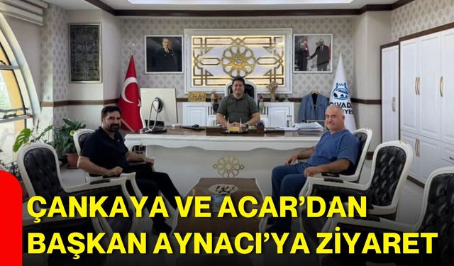 Çankaya ve Acar’dan Başkan Aynacı’ya ziyaret
