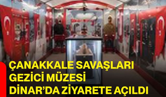 Çanakkale savaşları gezici müzesi Dinar’da ziyarete açıldı