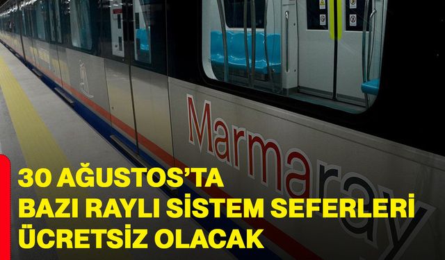 30 Ağustos’ta Bazı Raylı Sistem Seferleri Ücretsiz Olacak