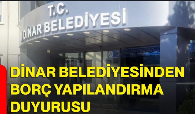 Dinar Belediyesinden borç yapılandırma duyurusu