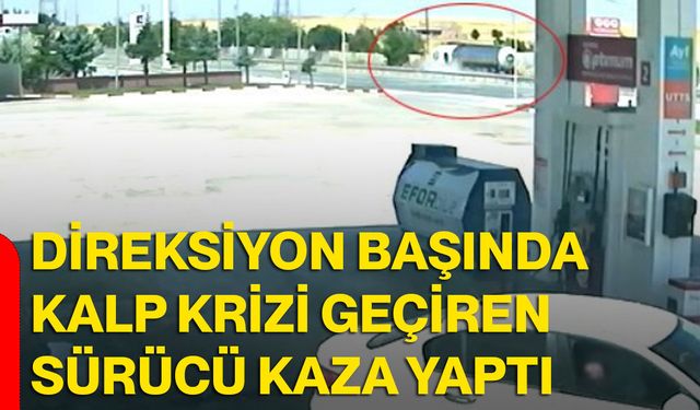 Direksiyon başında kalp krizi geçiren sürücü kaza yaptı