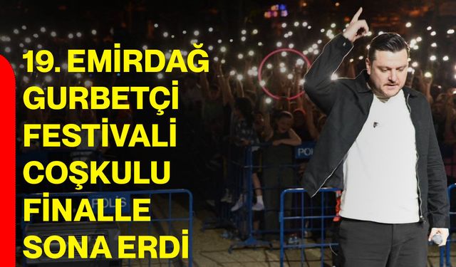 19. Emirdağ Gurbetçi Festivali coşkulu finalle sona erdi